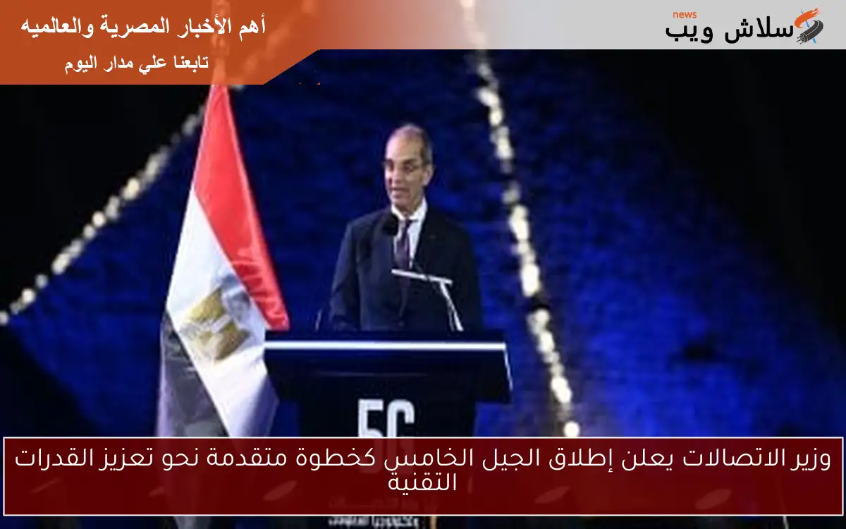 وزير الاتصالات يعلن إطلاق الجيل الخامس كخطوة متقدمة نحو تعزيز القدرات التقنية 2 وزير الاتصالات يعلن إطلاق الجيل الخامس كخطوة متقدمة نحو تعزيز القدرات التقنية