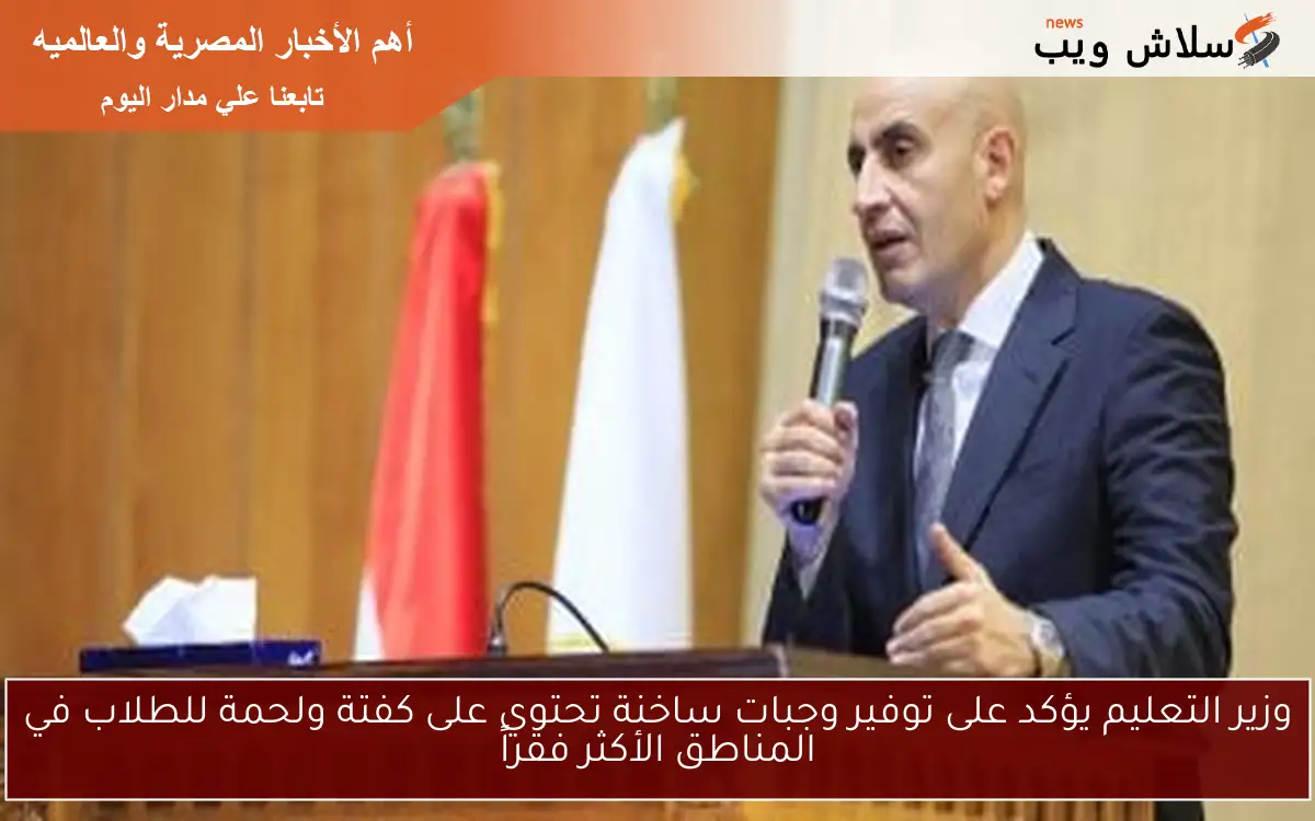 وزير التعليم يؤكد على توفير وجبات ساخنة تحتوي على كفتة ولحمة للطلاب في المناطق الأكثر فقراً 2 وزير التعليم يؤكد على توفير وجبات ساخنة تحتوي على كفتة ولحمة للطلاب في المناطق الأكثر فقراً