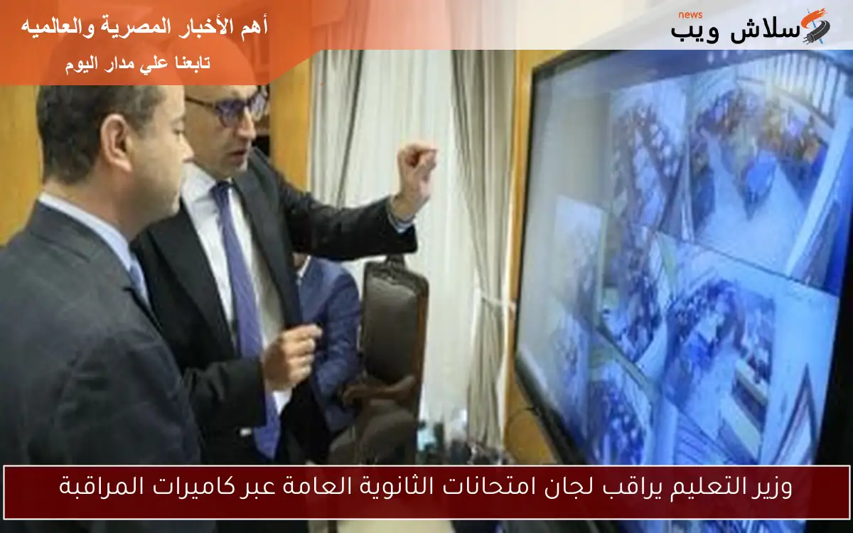 وزير التعليم يراقب لجان امتحانات الثانوية العامة عبر كاميرات المراقبة 2 وزير التعليم يراقب لجان امتحانات الثانوية العامة عبر كاميرات المراقبة