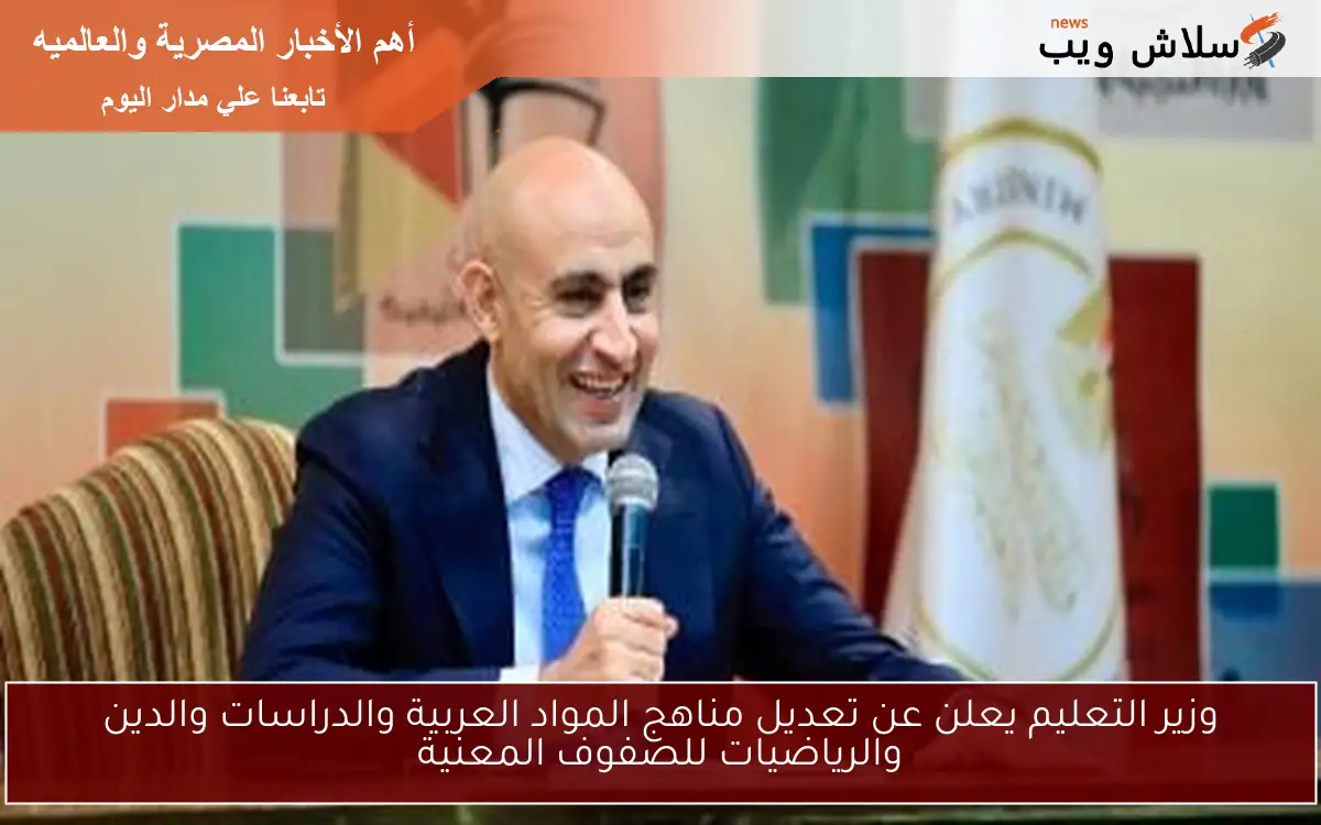 وزير التعليم يعلن عن تعديل مناهج المواد العربية والدراسات والدين والرياضيات للصفوف المعنية 2 وزير التعليم يعلن عن تعديل مناهج المواد العربية والدراسات والدين والرياضيات للصفوف المعنية