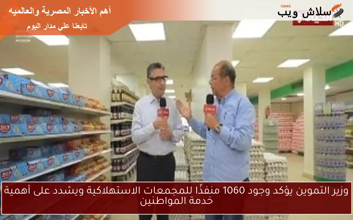 وزير التموين يؤكد وجود 1060 منفذًا للمجمعات الاستهلاكية ويشدد على أهمية خدمة المواطنين 2 وزير التموين يؤكد وجود 1060 منفذًا للمجمعات الاستهلاكية ويشدد على أهمية خدمة المواطنين