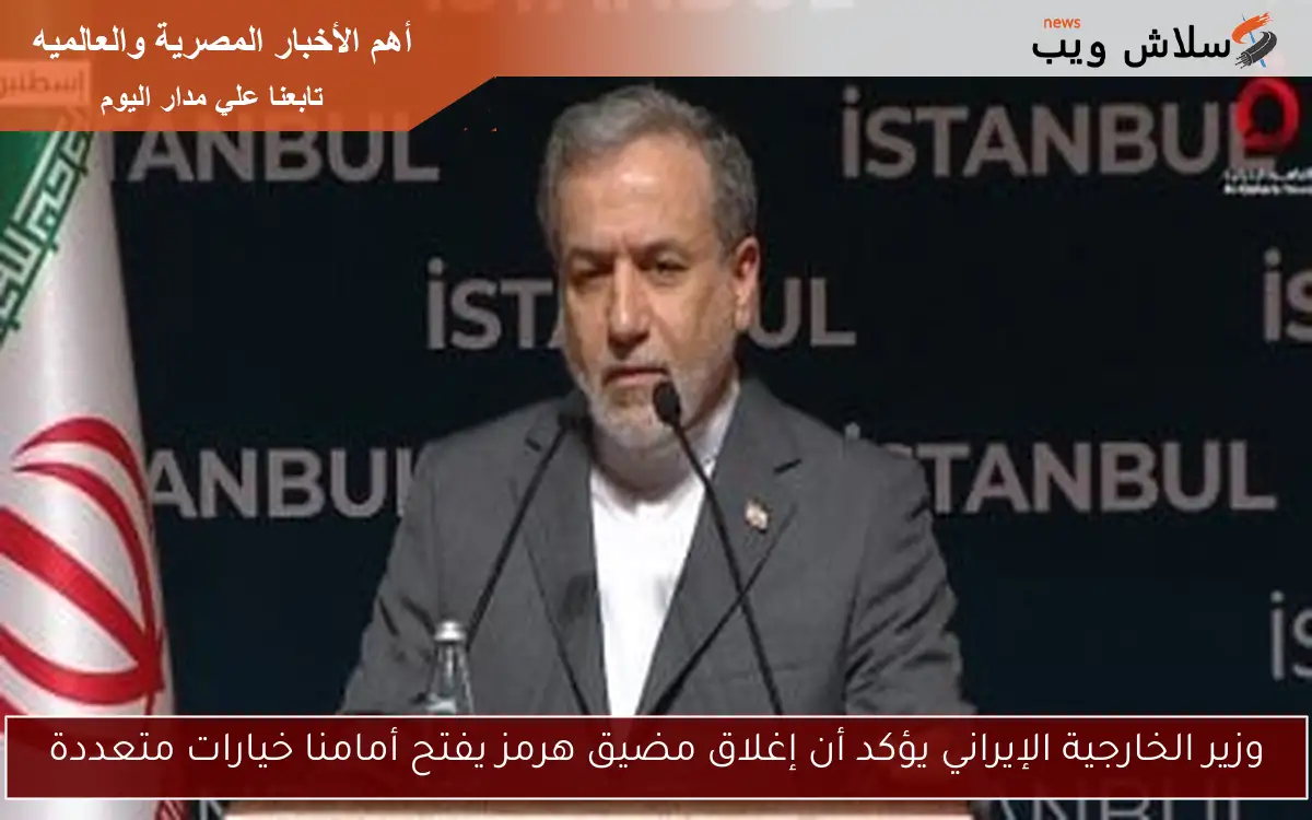 وزير الخارجية الإيراني يؤكد أن إغلاق مضيق هرمز يفتح أمامنا خيارات متعددة