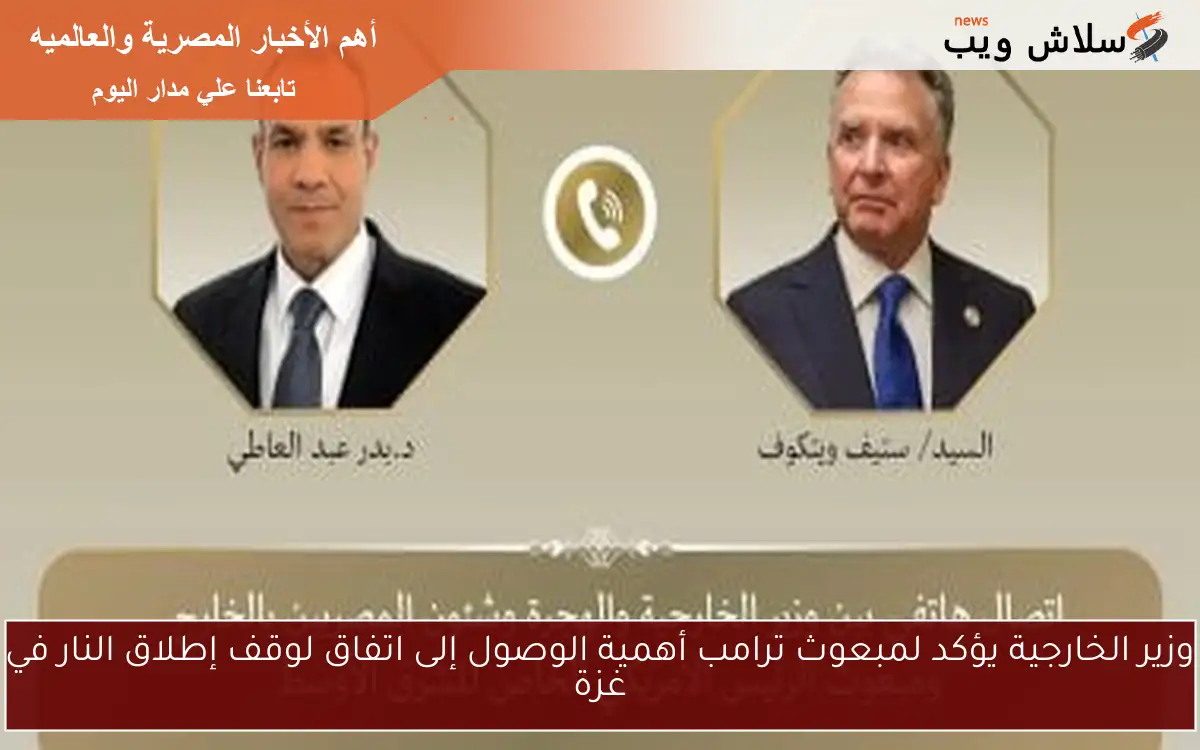 وزير الخارجية يؤكد لمبعوث ترامب أهمية الوصول إلى اتفاق لوقف إطلاق النار في غزة 2 وزير الخارجية يؤكد لمبعوث ترامب أهمية الوصول إلى اتفاق لوقف إطلاق النار في غزة
