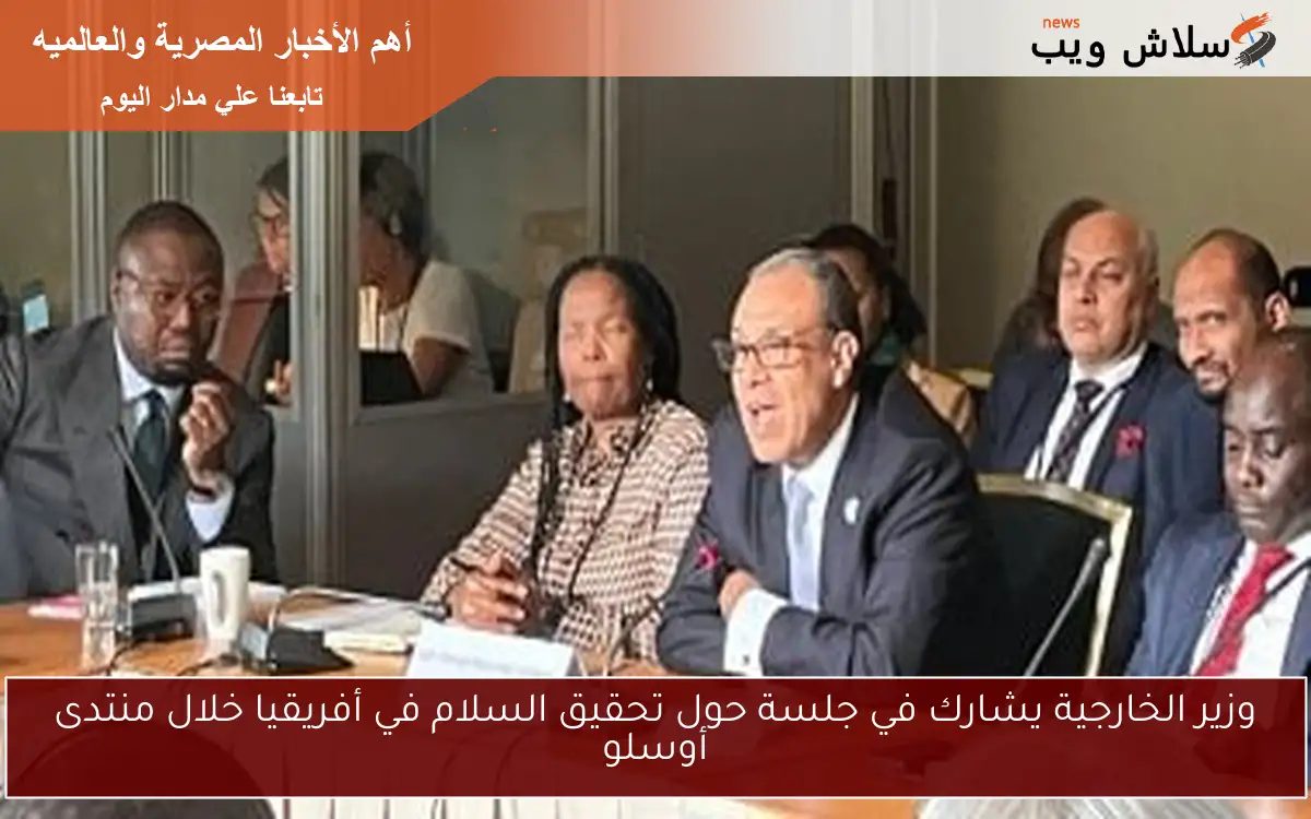 وزير الخارجية يشارك في جلسة حول تحقيق السلام في أفريقيا خلال منتدى أوسلو 2 وزير الخارجية يشارك في جلسة حول تحقيق السلام في أفريقيا خلال منتدى أوسلو
