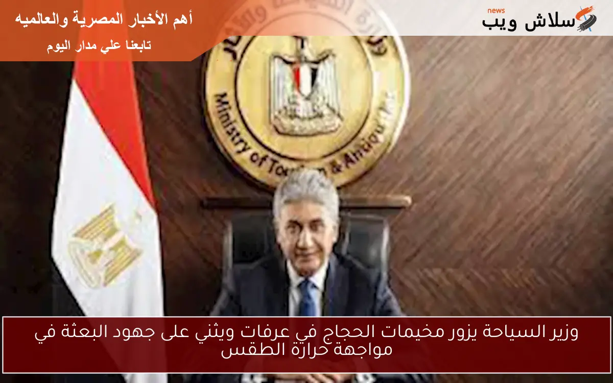 وزير السياحة يزور مخيمات الحجاج في عرفات ويثني على جهود البعثة في مواجهة حرارة الطقس 2 وزير السياحة يزور مخيمات الحجاج في عرفات ويثني على جهود البعثة في مواجهة حرارة الطقس