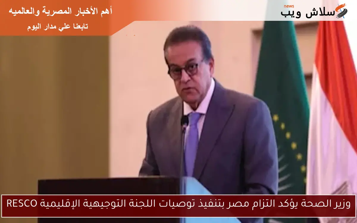 وزير الصحة يؤكد التزام مصر بتنفيذ توصيات اللجنة التوجيهية الإقليمية RESCO