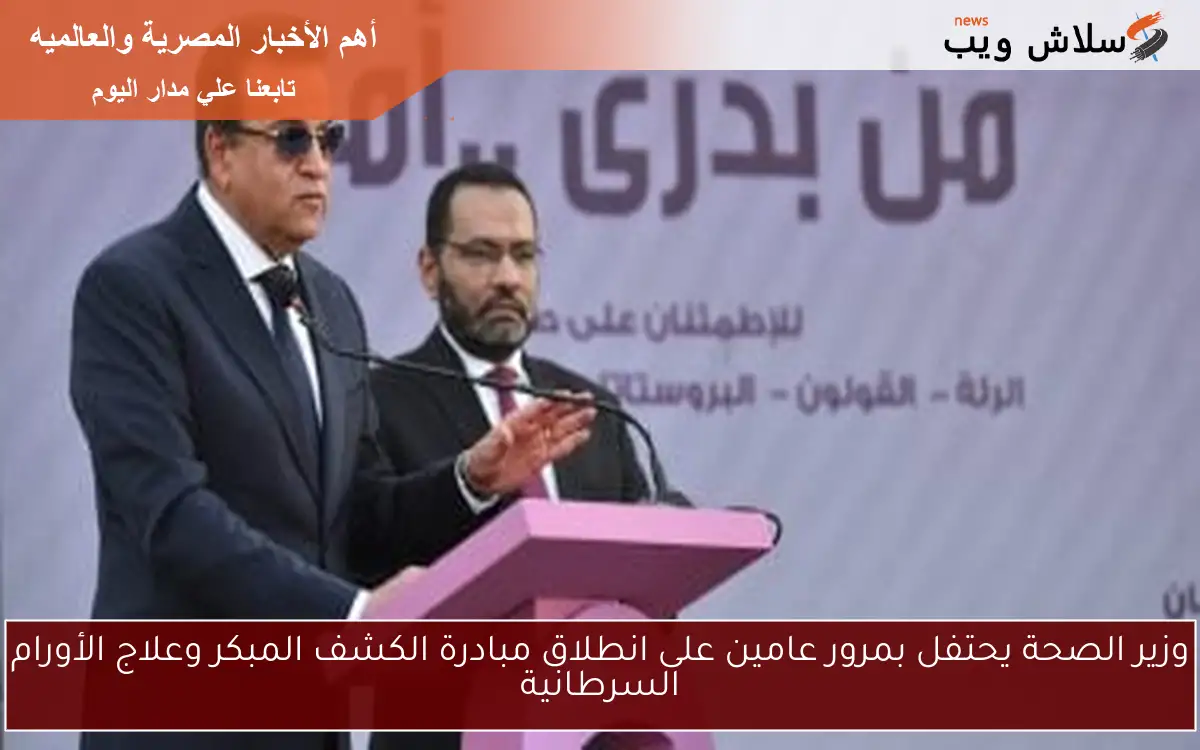 وزير الصحة يحتفل بمرور عامين على انطلاق مبادرة الكشف المبكر وعلاج الأورام السرطانية