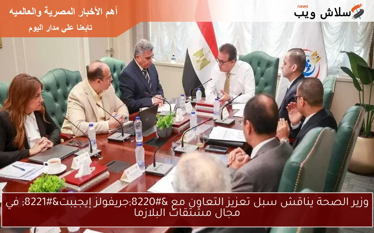 وزير الصحة يناقش سبل تعزيز التعاون مع "جريفولز إيجيبت" في مجال مشتقات البلازما 2 وزير الصحة يناقش سبل تعزيز التعاون مع “جريفولز إيجيبت” في مجال مشتقات البلازما