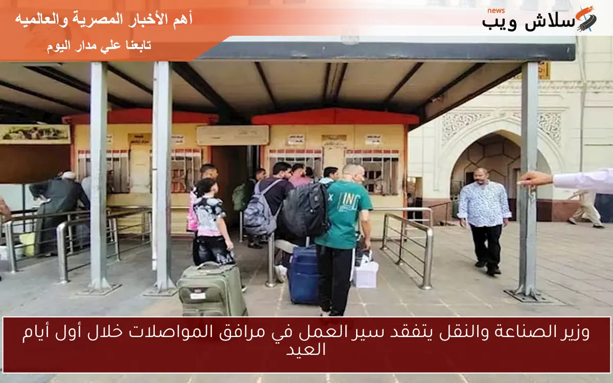 وزير الصناعة والنقل يتفقد سير العمل في مرافق المواصلات خلال أول أيام العيد 2 وزير الصناعة والنقل يتفقد سير العمل في مرافق المواصلات خلال أول أيام العيد