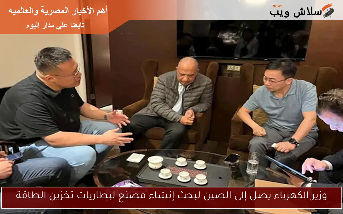 وزير الكهرباء يصل إلى الصين لبحث إنشاء مصنع لبطاريات تخزين الطاقة