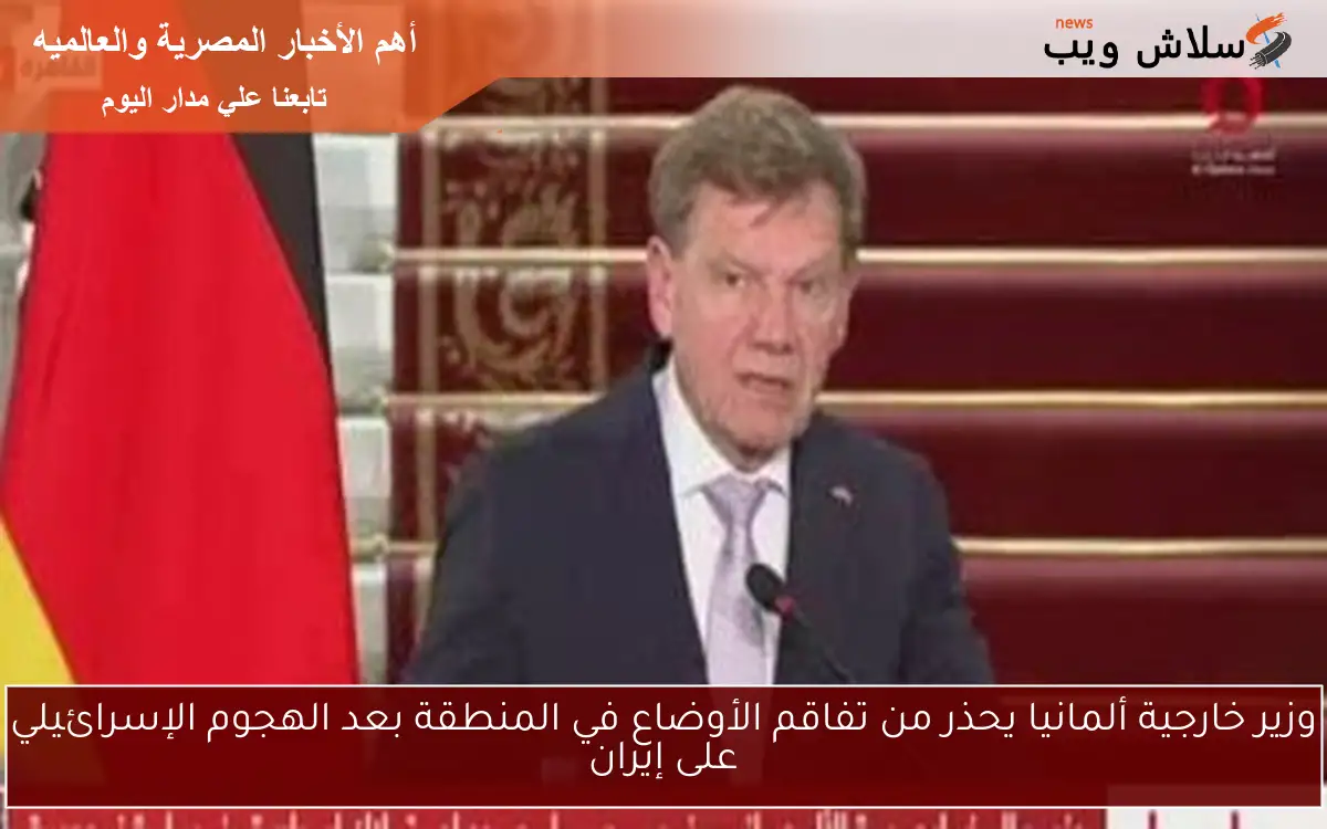 وزير خارجية ألمانيا يحذر من تفاقم الأوضاع في المنطقة بعد الهجوم الإسرائيلي على إيران 2 وزير خارجية ألمانيا يحذر من تفاقم الأوضاع في المنطقة بعد الهجوم الإسرائيلي على إيران
