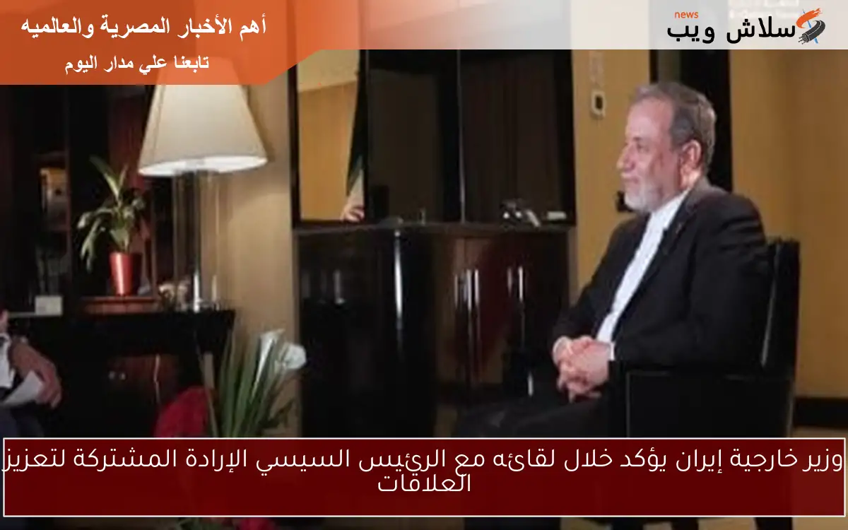 وزير خارجية إيران يؤكد خلال لقائه مع الرئيس السيسي الإرادة المشتركة لتعزيز العلاقات 2 وزير خارجية إيران يؤكد خلال لقائه مع الرئيس السيسي الإرادة المشتركة لتعزيز العلاقات