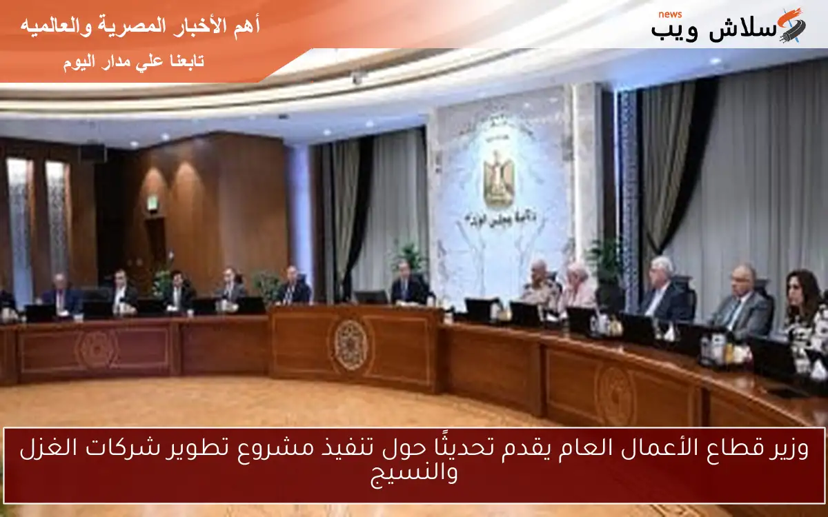 وزير قطاع الأعمال العام يقدم تحديثًا حول تنفيذ مشروع تطوير شركات الغزل والنسيج 2 وزير قطاع الأعمال العام يقدم تحديثًا حول تنفيذ مشروع تطوير شركات الغزل والنسيج