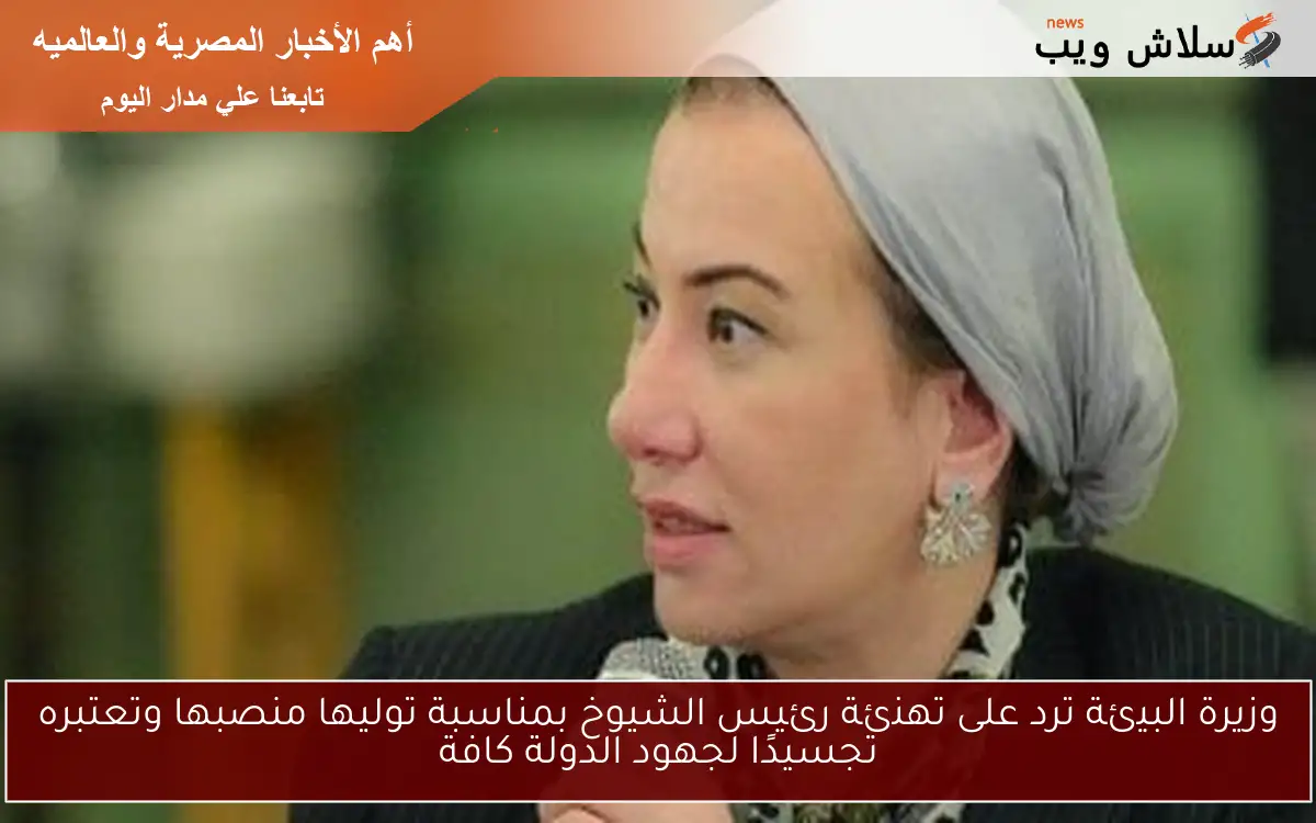 وزيرة البيئة ترد على تهنئة رئيس الشيوخ بمناسبة توليها منصبها وتعتبره تجسيدًا لجهود الدولة كافة 2 وزيرة البيئة ترد على تهنئة رئيس الشيوخ بمناسبة توليها منصبها وتعتبره تجسيدًا لجهود الدولة كافة