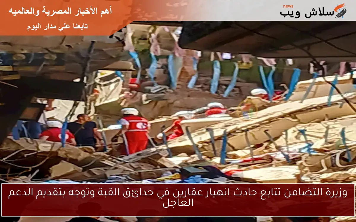 وزيرة التضامن تتابع حادث انهيار عقارين في حدائق القبة وتوجه بتقديم الدعم العاجل