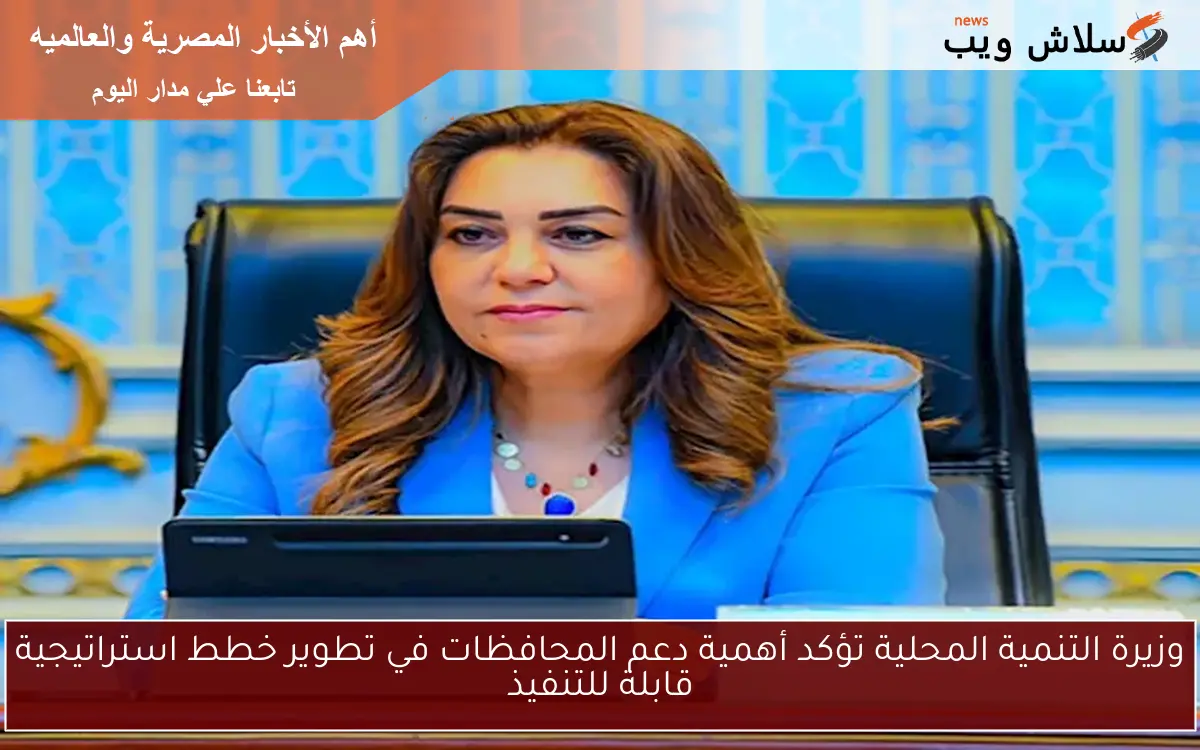 وزيرة التنمية المحلية تؤكد أهمية دعم المحافظات في تطوير خطط استراتيجية قابلة للتنفيذ