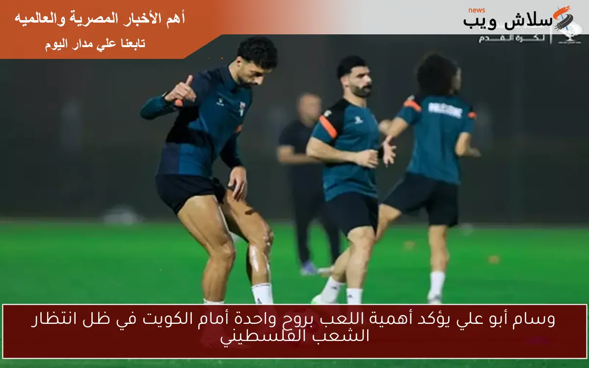 وسام أبو علي يؤكد أهمية اللعب بروح واحدة أمام الكويت في ظل انتظار الشعب الفلسطيني 2 وسام أبو علي يؤكد أهمية اللعب بروح واحدة أمام الكويت في ظل انتظار الشعب الفلسطيني