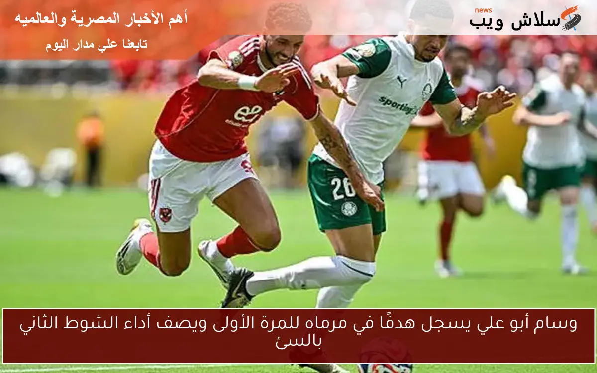 وسام أبو علي يسجل هدفًا في مرماه للمرة الأولى ويصف أداء الشوط الثاني بالسئ