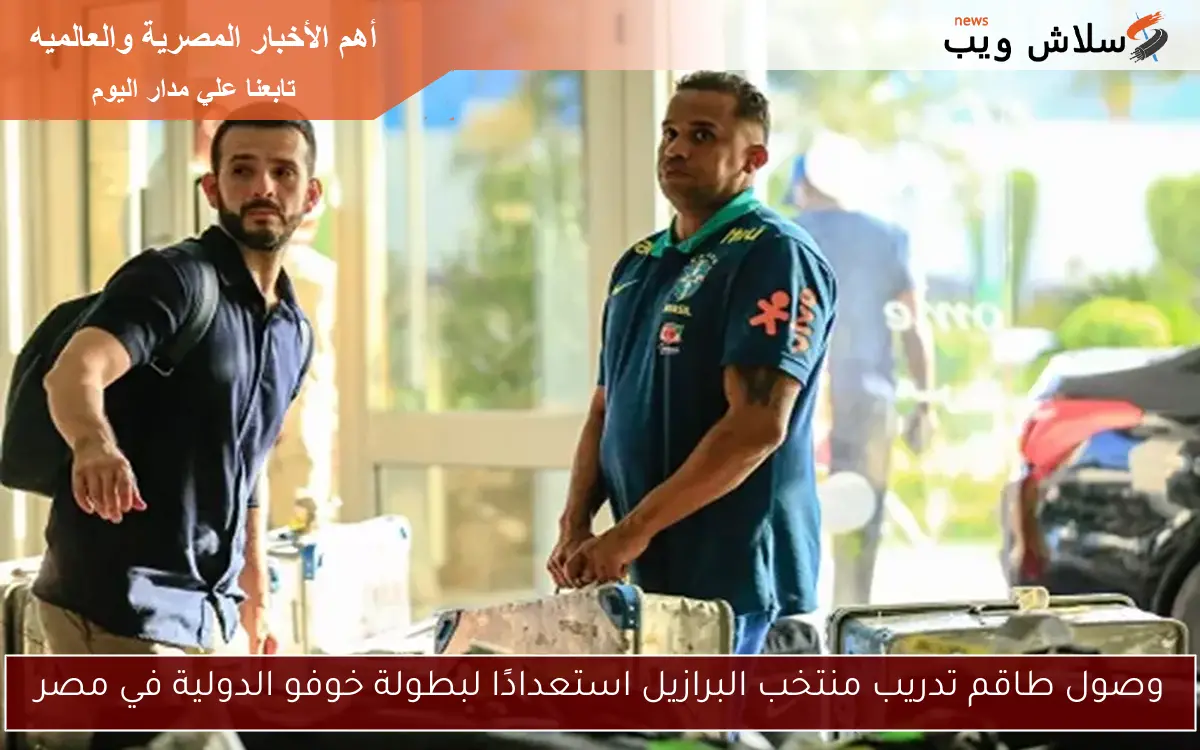 وصول طاقم تدريب منتخب البرازيل استعدادًا لبطولة خوفو الدولية في مصر 2 وصول طاقم تدريب منتخب البرازيل استعدادًا لبطولة خوفو الدولية في مصر