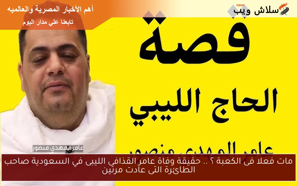 مات فعلا فى الكعبة ؟ .. حقيقة وفاة عامر القذافى الليبى في السعودية صاحب الطائرة التى عادت مرتين 2 مات فعلا فى الكعبة ؟ .. حقيقة وفاة عامر القذافى الليبى في السعودية صاحب الطائرة التى عادت مرتين