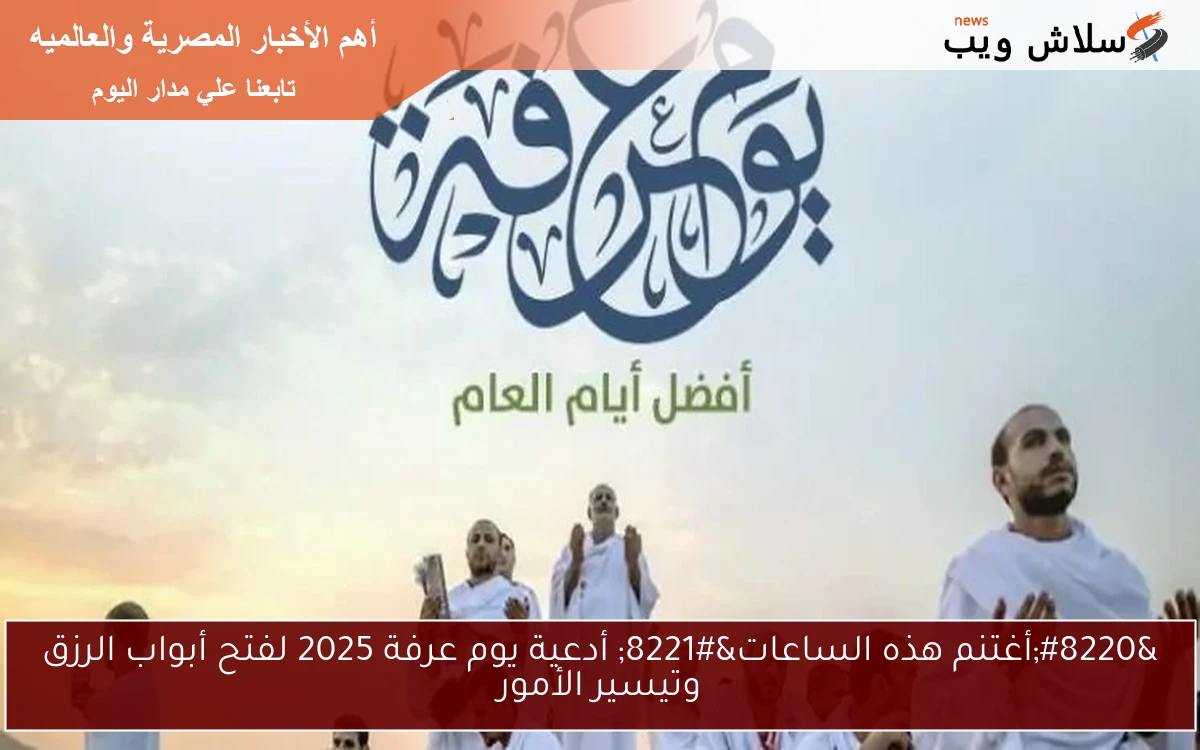 "أغتنم هذه الساعات" أدعية يوم عرفة 2025 لفتح أبواب الرزق وتيسير الأمور 2 “أغتنم هذه الساعات” أدعية يوم عرفة 2025 لفتح أبواب الرزق وتيسير الأمور