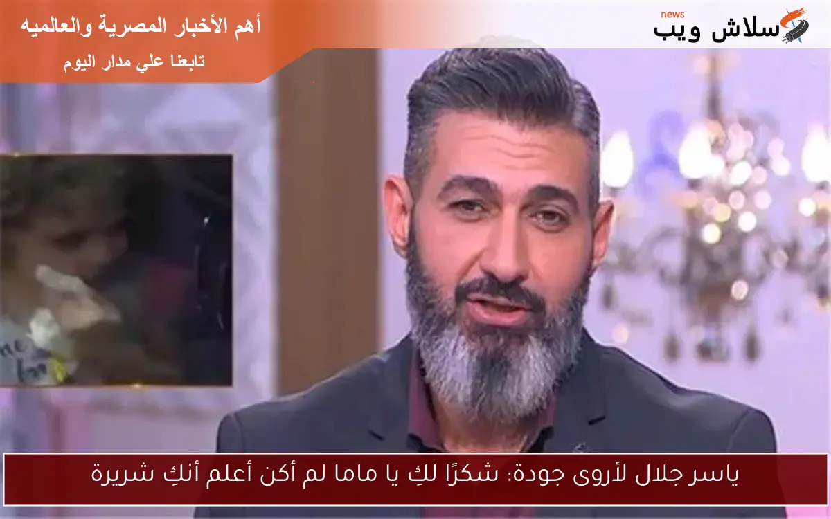 ياسر جلال لأروى جودة: شكرًا لكِ يا ماما لم أكن أعلم أنكِ شريرة