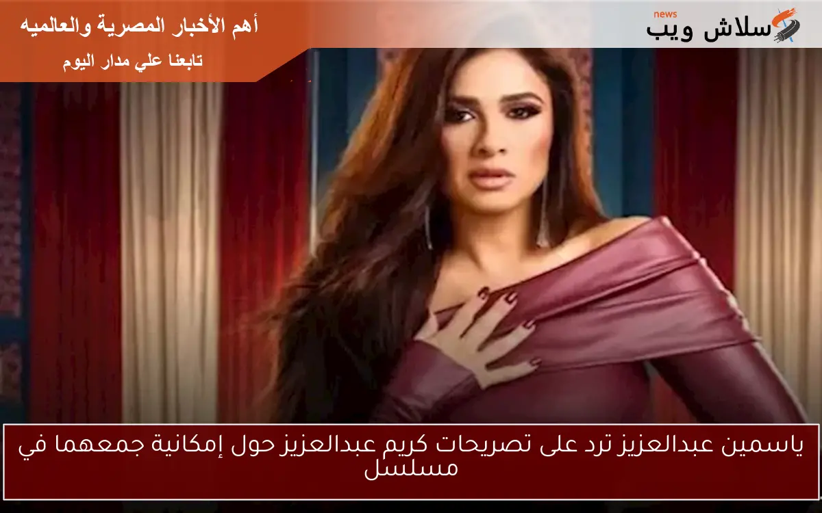 ياسمين عبدالعزيز ترد على تصريحات كريم عبدالعزيز حول إمكانية جمعهما في مسلسل 2 ياسمين عبدالعزيز ترد على تصريحات كريم عبدالعزيز حول إمكانية جمعهما في مسلسل