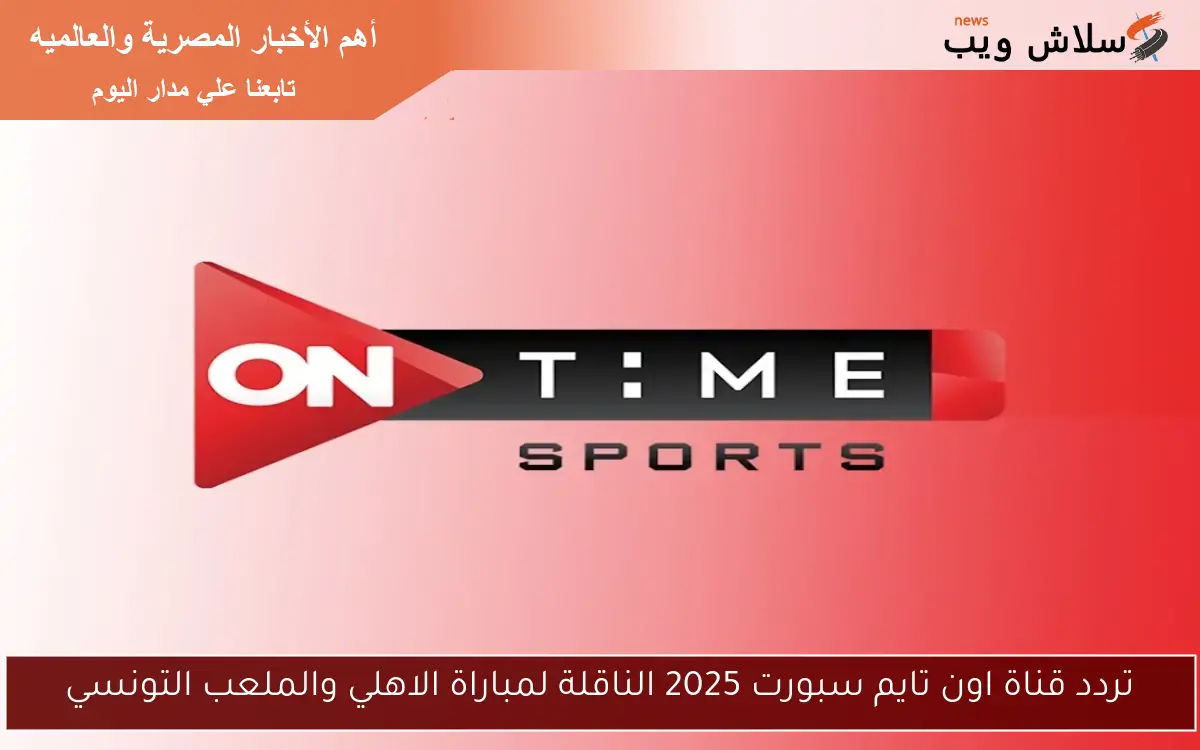 تردد قناة اون تايم سبورت 2025 الناقلة لمباراة الاهلي والملعب التونسي 2 تردد قناة اون تايم سبورت 2025 الناقلة لمباراة الاهلي والملعب التونسي