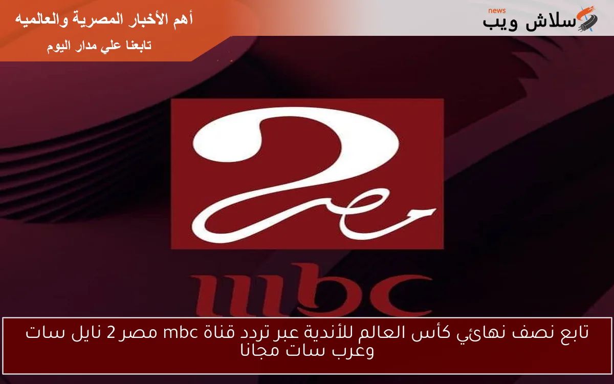 تابع نصف نهائي كأس العالم للأندية عبر تردد قناة mbc مصر 2 نايل سات وعرب سات مجانا 2 تابع نصف نهائي كأس العالم للأندية عبر تردد قناة mbc مصر 2 نايل سات وعرب سات مجانا