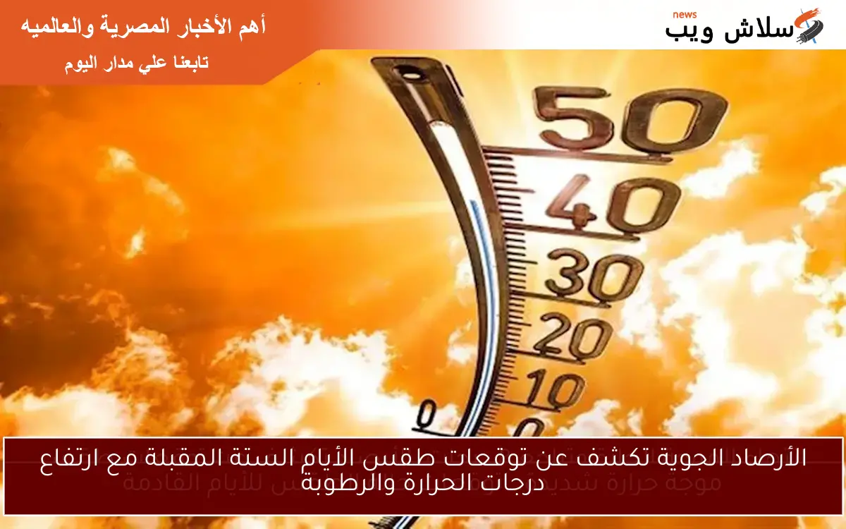 الأرصاد الجوية تكشف عن توقعات طقس الأيام الستة المقبلة مع ارتفاع درجات الحرارة والرطوبة 2 الأرصاد الجوية تكشف عن توقعات طقس الأيام الستة المقبلة مع ارتفاع درجات الحرارة والرطوبة