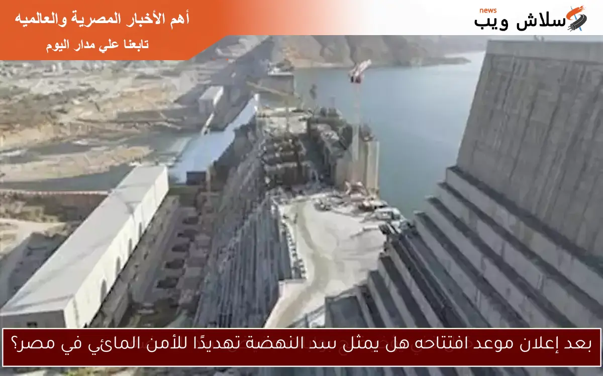 بعد إعلان موعد افتتاحه هل يمثل سد النهضة تهديدًا للأمن المائي في مصر؟ 2 بعد إعلان موعد افتتاحه هل يمثل سد النهضة تهديدًا للأمن المائي في مصر؟