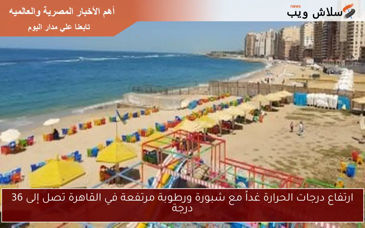 ارتفاع درجات الحرارة غداً مع شبورة ورطوبة مرتفعة في القاهرة تصل إلى 36 درجة 2 ارتفاع درجات الحرارة غداً مع شبورة ورطوبة مرتفعة في القاهرة تصل إلى 36 درجة