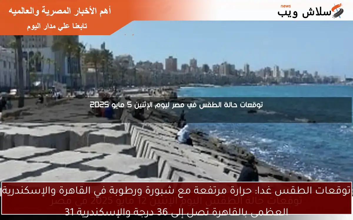 توقعات الطقس غدا: حرارة مرتفعة مع شبورة ورطوبة في القاهرة والإسكندرية العظمى بالقاهرة تصل إلى 36 درجة والإسكندرية 31 2 توقعات الطقس غدا: حرارة مرتفعة مع شبورة ورطوبة في القاهرة والإسكندرية
العظمى بالقاهرة تصل إلى 36 درجة والإسكندرية 31