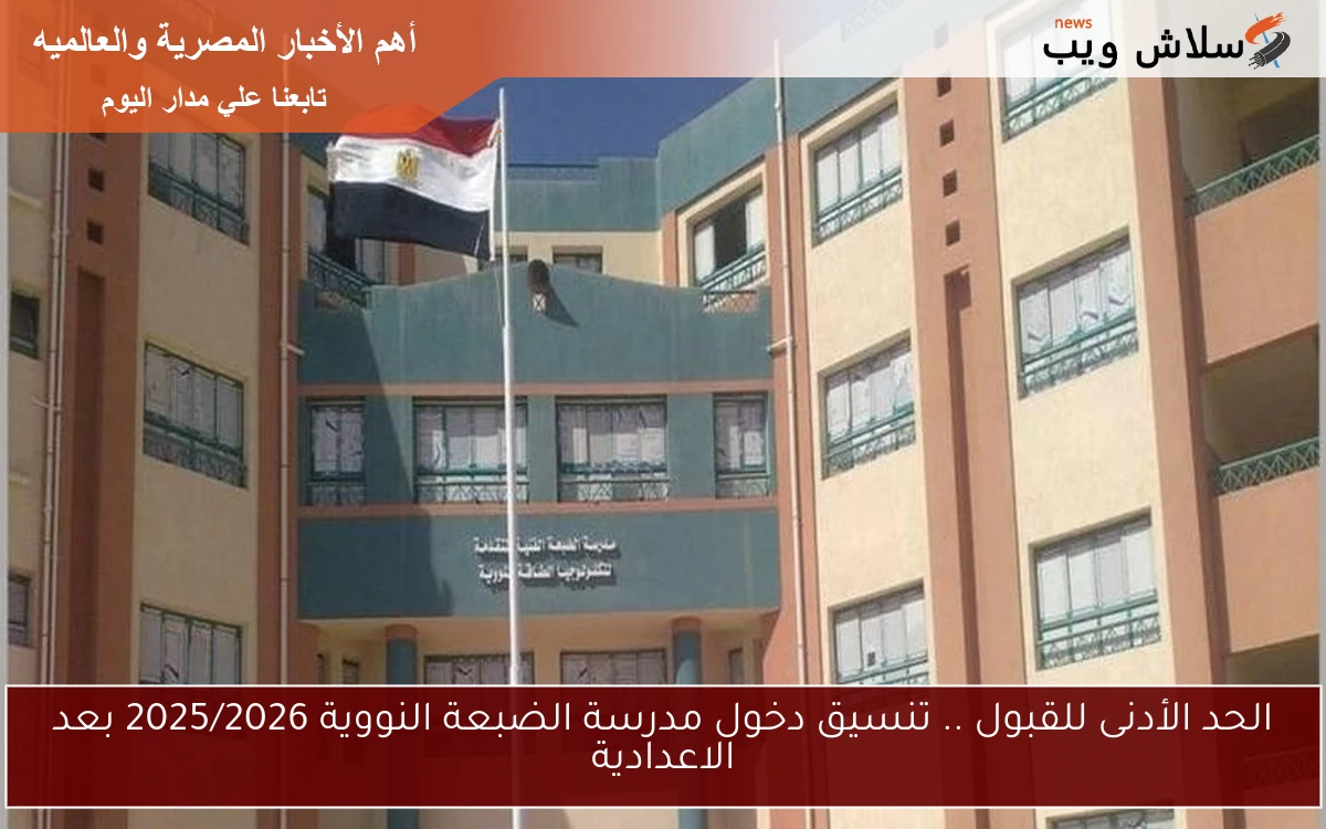 الحد الأدنى للقبول .. تنسيق دخول مدرسة الضبعة النووية 2025/2026 بعد الاعدادية 2 الحد الأدنى للقبول .. تنسيق دخول مدرسة الضبعة النووية 2025/2026 بعد الاعدادية