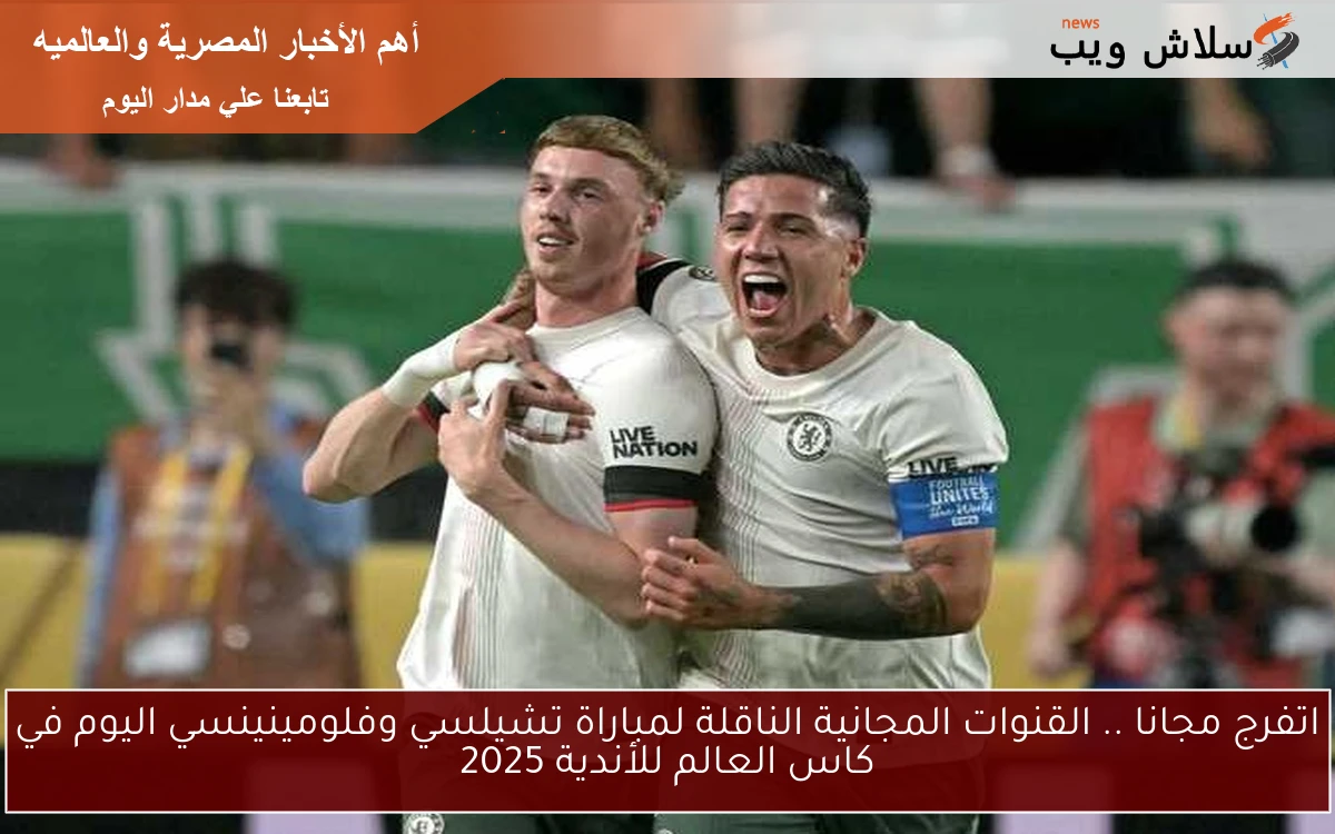 اتفرج مجانا .. القنوات المجانية الناقلة لمباراة تشيلسي وفلومينينسي اليوم في كاس العالم للأندية 2025 2 اتفرج مجانا .. القنوات المجانية الناقلة لمباراة تشيلسي وفلومينينسي اليوم في كاس العالم للأندية 2025