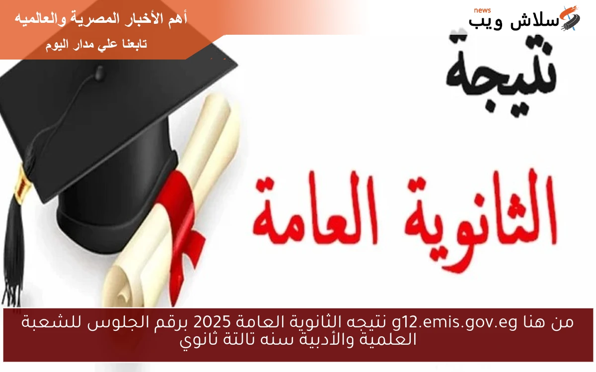 من هنا g12.emis.gov.eg نتيجه الثانوية العامة 2025 برقم الجلوس للشعبة العلمية والأدبية سنه تالتة ثانوي 2 من هنا g12.emis.gov.eg نتيجه الثانوية العامة 2025 برقم الجلوس للشعبة العلمية والأدبية سنه تالتة ثانوي