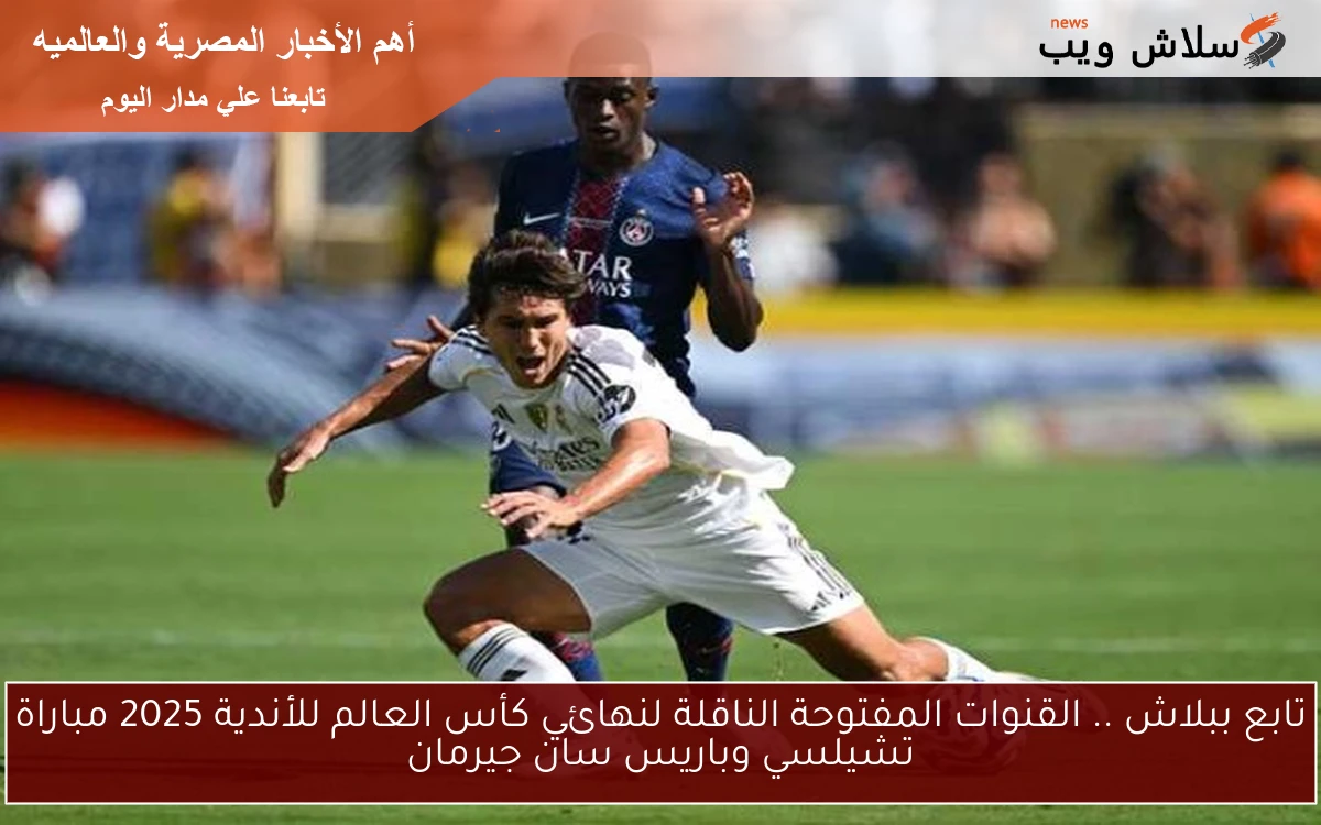 تابع ببلاش .. القنوات المفتوحة الناقلة لنهائي كأس العالم للأندية 2025 مباراة تشيلسي وباريس سان جيرمان 2 تابع ببلاش .. القنوات المفتوحة الناقلة لنهائي كأس العالم للأندية 2025 مباراة تشيلسي وباريس سان جيرمان