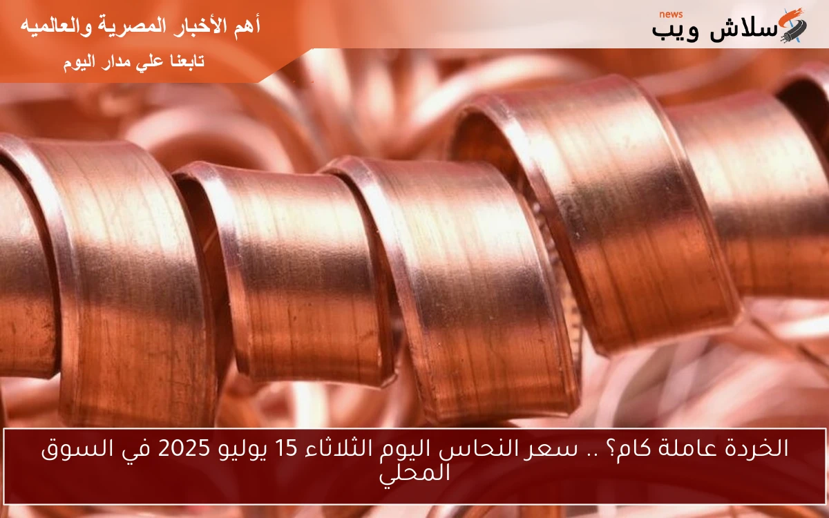 الخردة عاملة كام؟ .. سعر النحاس اليوم الثلاثاء 15 يوليو 2025 في السوق المحلي 2 الخردة عاملة كام؟ .. سعر النحاس اليوم الثلاثاء 15 يوليو 2025 في السوق المحلي