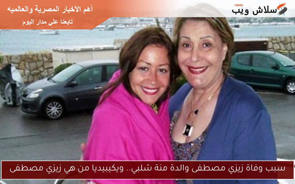 سبب وفاة زيزي مصطفى والدة منة شلبي.. ويكيبيديا من هي زيزي مصطفى 2 سبب وفاة زيزي مصطفى والدة منة شلبي.. ويكيبيديا من هي زيزي مصطفى