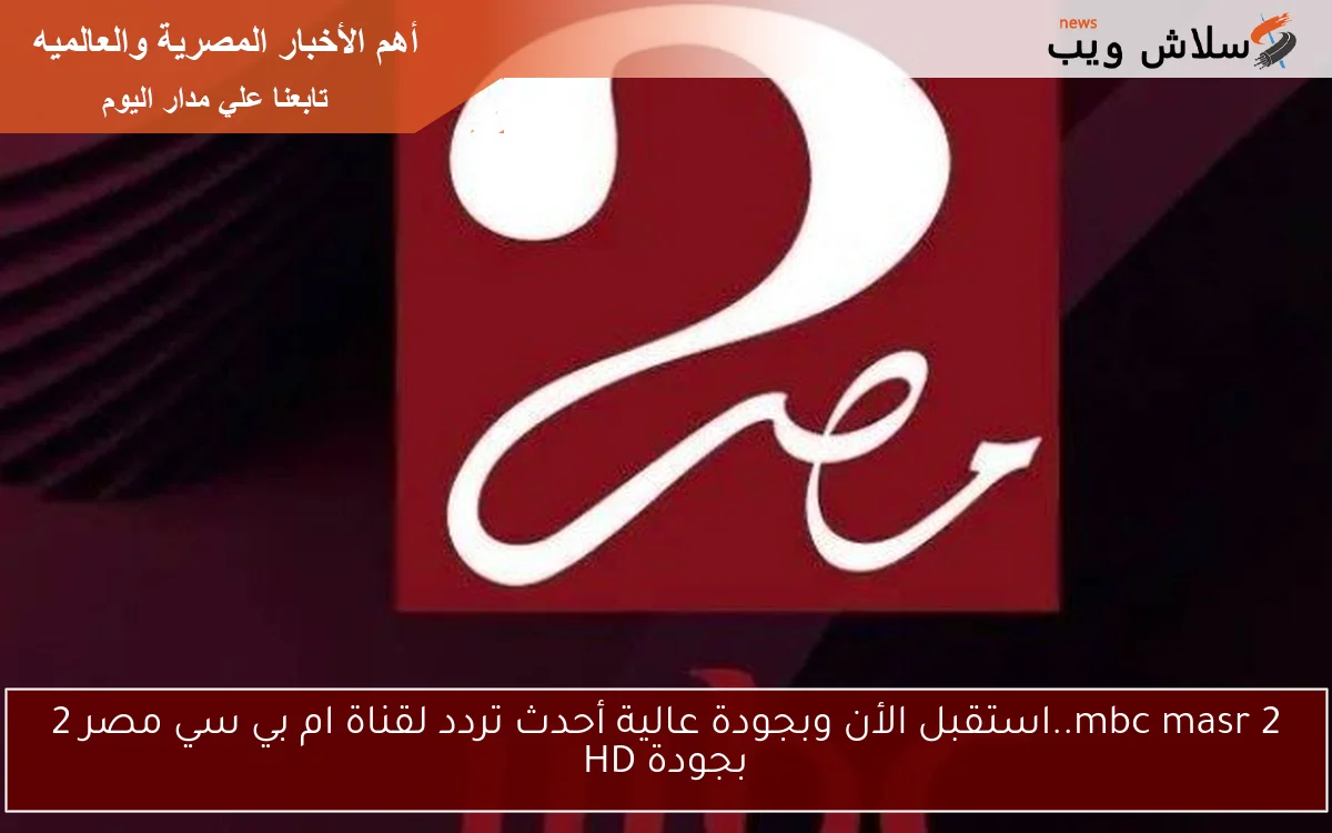 mbc masr 2..استقبل الأن وبجودة عالية أحدث تردد لقناة ام بي سي مصر 2 بجودة HD 2 mbc masr 2..استقبل الأن وبجودة عالية أحدث تردد لقناة ام بي سي مصر 2 بجودة HD