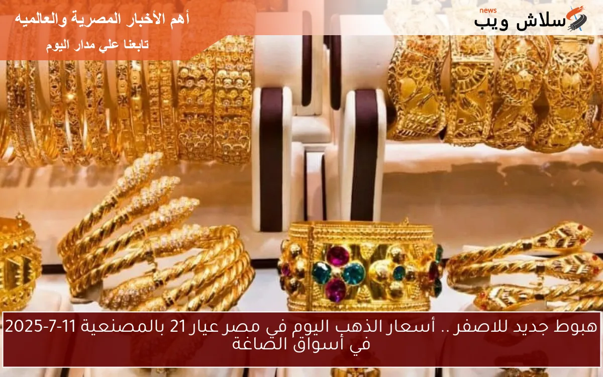 هبوط جديد للاصفر .. أسعار الذهب اليوم في مصر عيار 21 بالمصنعية 11-7-2025 في أسواق الصاغة 2 هبوط جديد للاصفر .. أسعار الذهب اليوم في مصر عيار 21 بالمصنعية 11-7-2025 في أسواق الصاغة