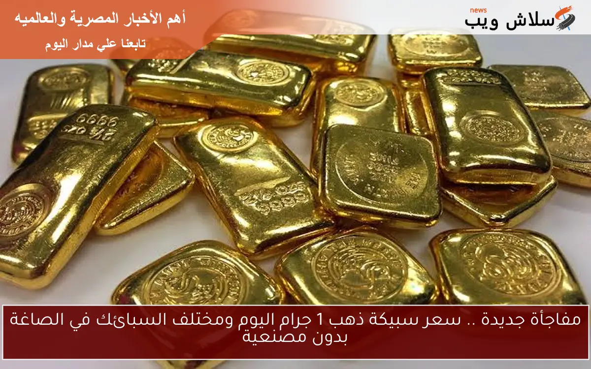 مفاجأة جديدة .. سعر سبيكة ذهب 1 جرام اليوم ومختلف السبائك في الصاغة بدون مصنعية 2 مفاجأة جديدة .. سعر سبيكة ذهب 1 جرام اليوم ومختلف السبائك في الصاغة بدون مصنعية