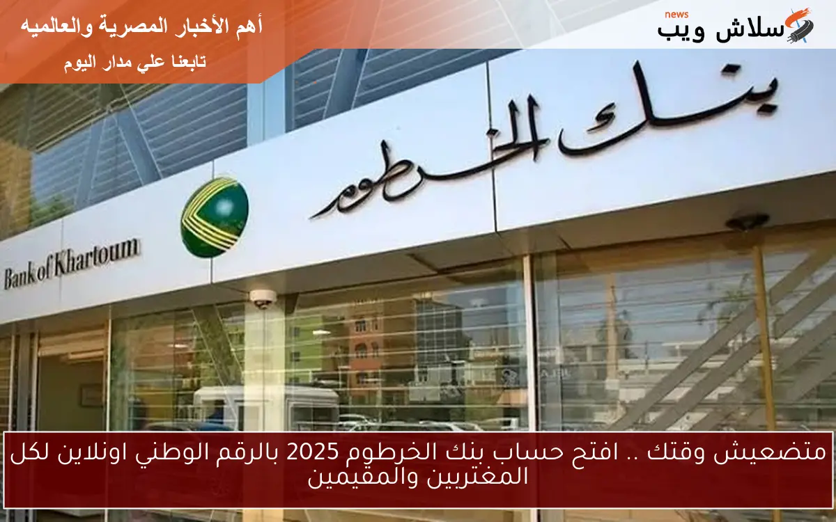 متضعيش وقتك .. افتح حساب بنك الخرطوم 2025 بالرقم الوطني اونلاين لكل المغتربين والمقيمين 2 متضعيش وقتك .. افتح حساب بنك الخرطوم 2025 بالرقم الوطني اونلاين لكل المغتربين والمقيمين