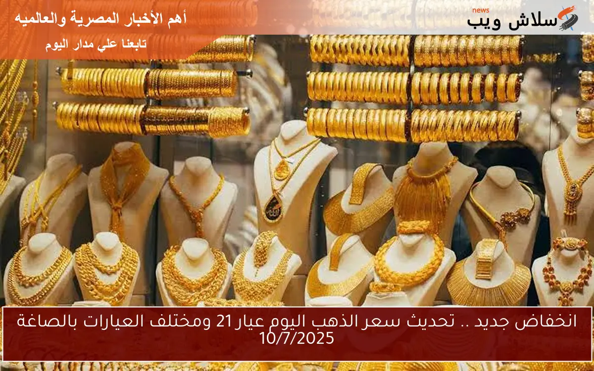 انخفاض جديد .. تحديث سعر الذهب اليوم عيار 21 ومختلف العيارات بالصاغة 10/7/2025 2 انخفاض جديد .. تحديث سعر الذهب اليوم عيار 21 ومختلف العيارات بالصاغة 10/7/2025