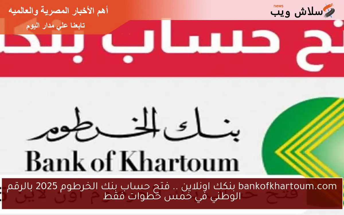 bankofkhartoum.com بنكك اونلاين .. فتح حساب بنك الخرطوم 2025 بالرقم الوطني في خمس خطوات فقط 2 bankofkhartoum.com بنكك اونلاين .. فتح حساب بنك الخرطوم 2025 بالرقم الوطني في خمس خطوات فقط