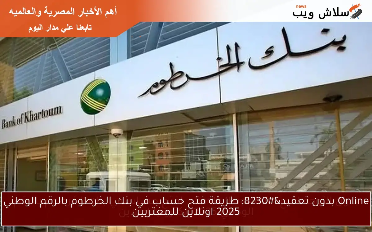 Online بدون تعقيد... طريقة فتح حساب في بنك الخرطوم بالرقم الوطني 2025 اونلاين للمغتربين 2 Online بدون تعقيد… طريقة فتح حساب في بنك الخرطوم بالرقم الوطني 2025 اونلاين للمغتربين