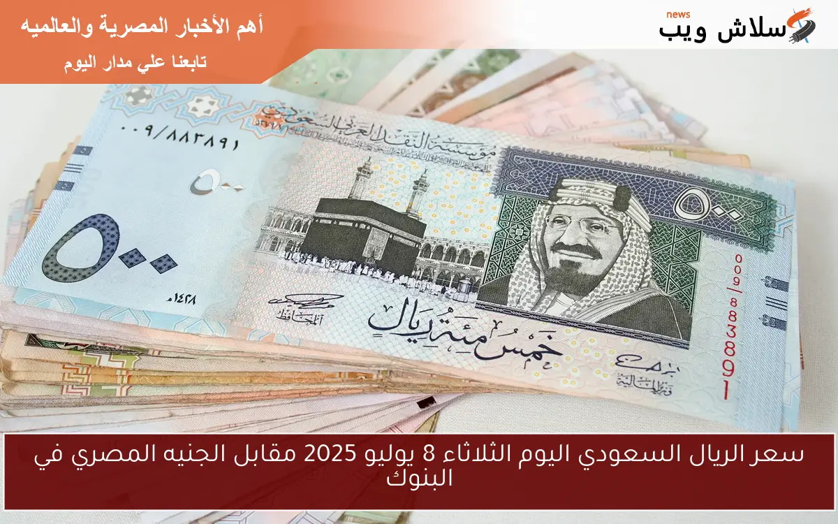 سعر الريال السعودي اليوم الثلاثاء 8 يوليو 2025 مقابل الجنيه المصري في البنوك 2 سعر الريال السعودي اليوم الثلاثاء 8 يوليو 2025 مقابل الجنيه المصري في البنوك