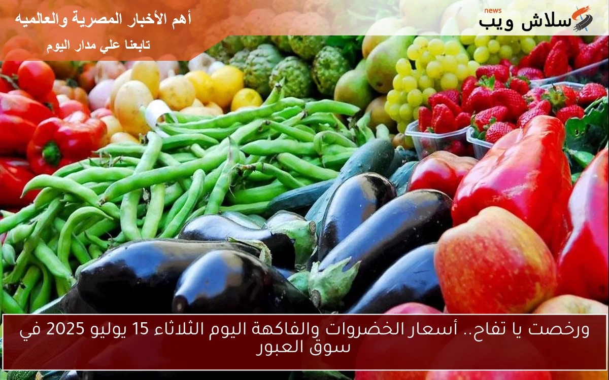 ورخصت يا تفاح.. أسعار الخضروات والفاكهة اليوم الثلاثاء 15 يوليو 2025 في سوق العبور 2 ورخصت يا تفاح.. أسعار الخضروات والفاكهة اليوم الثلاثاء 15 يوليو 2025 في سوق العبور