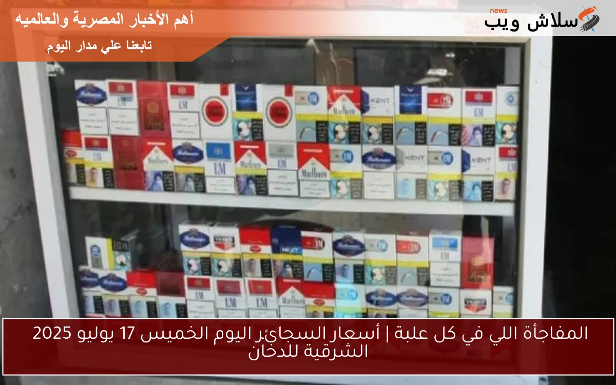 المفاجأة اللي في كل علبة | أسعار السجائر اليوم الخميس 17 يوليو 2025 الشرقية للدخان 2 المفاجأة اللي في كل علبة | أسعار السجائر اليوم الخميس 17 يوليو 2025 الشرقية للدخان