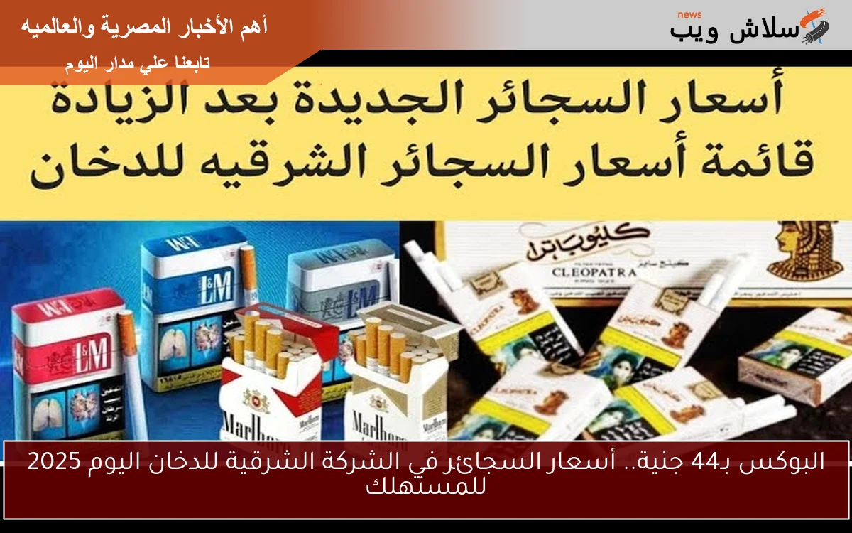 البوكس بـ44 جنية.. أسعار السجائر في الشركة الشرقية للدخان اليوم 2025 للمستهلك 2 البوكس بـ44 جنية.. أسعار السجائر في الشركة الشرقية للدخان اليوم 2025 للمستهلك